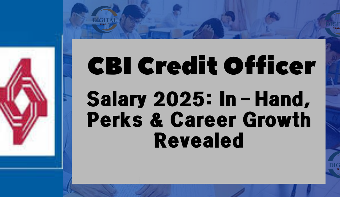 CBI Credit Officer Salary 2025: In-Hand, Perks & Career Growth Revealed